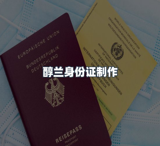 关于醇兰身份证制作